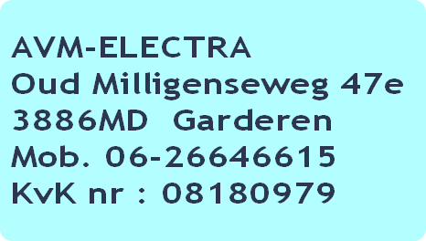 AVM-ELECTRA
Oud Milligenseweg 47e
3886MD  Garderen
Mob. 06-26646615
KvK nr : 08180979
